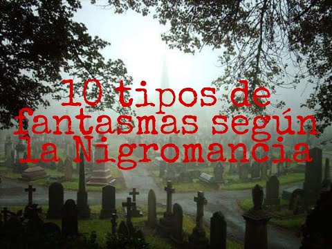 10 tipos de FANTASMAS o muertos según la NIGROMANCIA.