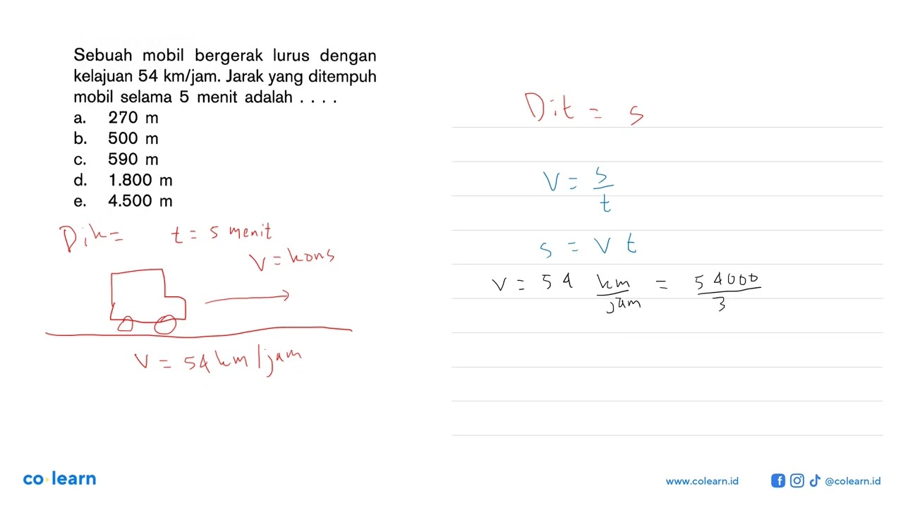 Sebuah mobil bergerak lurus dengan kelajuan 54 km/jam. Jarak yang ditempuh mobil selama 5 menit a...