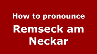 How to pronounce Remseck Am Neckar