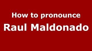 How to pronounce Raul Maldonado
