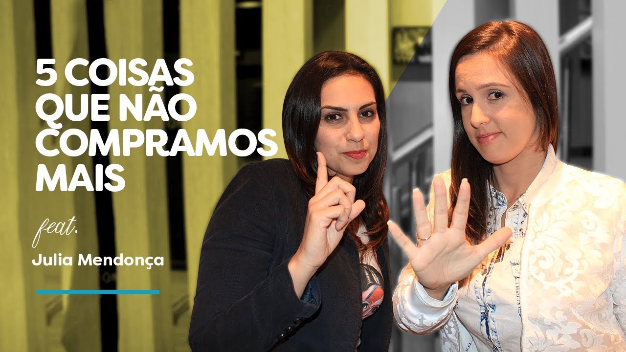 5 COISAS QUE NÃO COMPRAMOS MAIS feat Julia Mendonça