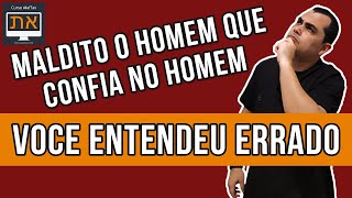 Maldito o homem que confia no homem (VOCE ENTENDEU ERRADO)