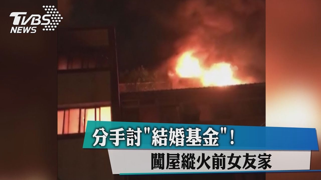 分手討「結婚基金」! 闖屋縱火前女友家