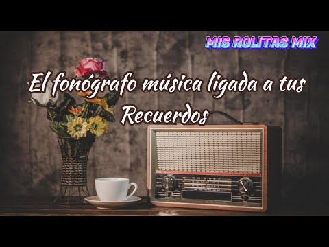 Éxitos del Recuerdo mix ❤️ /El fonógrafo música ligada a tus recuerdos 📻#misrolitasmix
