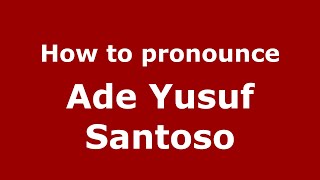 How to pronounce Ade Yusuf Santoso