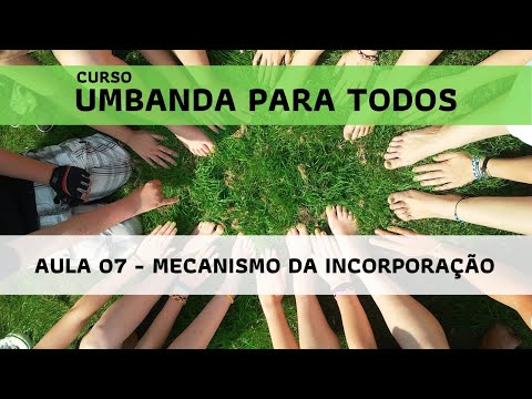 Umbanda para todos: Aula 07 - Mecanismo da Incorporação