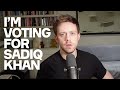 I'm Voting For Sadiq Khan For London Mayor
