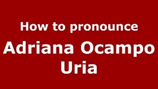How to pronounce Adriana Ocampo Uria