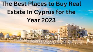 Real Estate in Cyprus. The Best Places to Buy in 2023