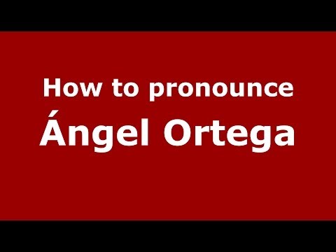 How to pronounce Ángel Ortega (Spanish/Spain) - PronounceNames.com