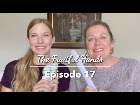 Ep. 17 The Fruitful Hands Knitting Podcast
