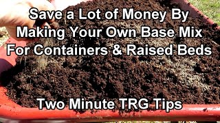 How To Make A Basic Potting/Container/Raised Bed Garden Soil Mix & Save Money: Two Minute TRG Tips