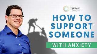 How To Support A Loved One Who’s Struggling With Anxiety