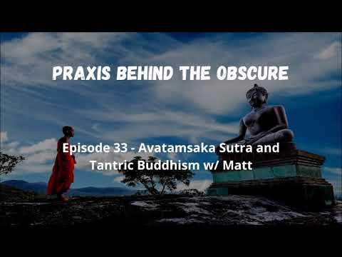 Praxis Behind The Obscure: Episode 33 - The Avatamsaka Sutra and Tantric Buddhism w/ Matt