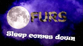 Furs  -  Sleep comes down
