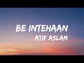 Be Intehaan Atif Aslam Lyrics Video