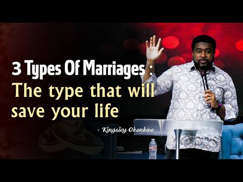 3 Types Of Marriages : The Type That Will Save Your Life | Kingsley Okonkwo
