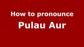 How to pronounce Pulau Aur