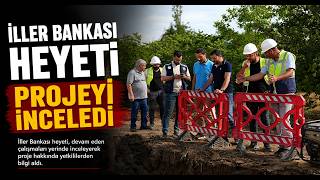 İller Bankası Heyeti Projeyi İnceledi