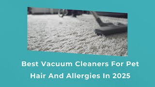Best Vacuum Cleaners For Pet Hair And Allergies In 2025