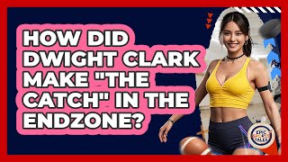 How Did Dwight Clark Make The Catch In The Endzone? - Epic Sports Tales