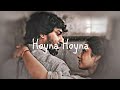 Hoyna Hoyna Slowed Reverb Song