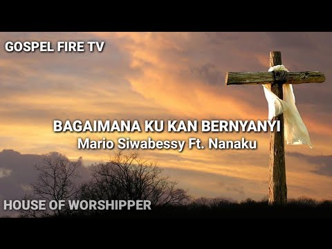 BAGAIMANA KU KAN BERNYANYI || MARIO SIWABESSY FT. NANAKU