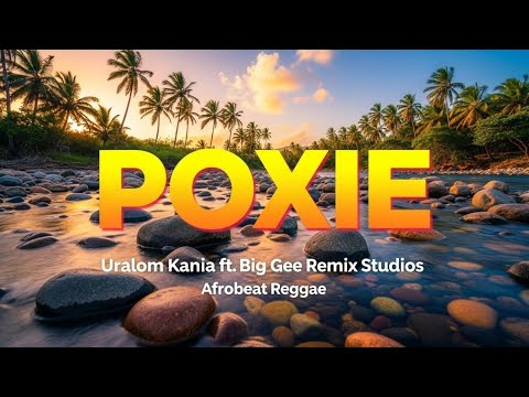 🔥🌴 Poxie – Afrobeat Reggae | Uralom Kania ft Big Gee Remix Studios 🎧🔥