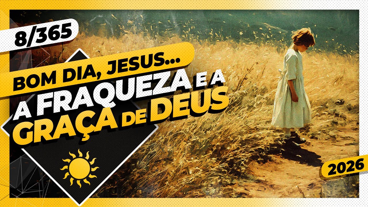 A FRAQUEZA E A GRAÇA DE DEUS - Bom dia, Jesus! 8/365 (2026)