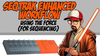 SEQTrak Enhanced Workflow with the Akai Force (For Power Users)