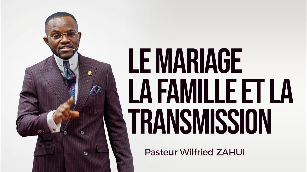 LE MARIAGE, LA FAMILLE ET LA TRANSMISSION | Pasteur Wilfried ZAHUI | JCM tv