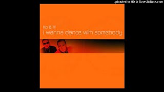 Flip & Fill-I Wanna Dance With Somebody (Original Mix)