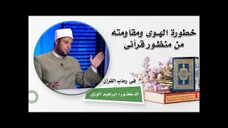 خطورة الهوى ومقاومتة من منظور قرآنى فى رحاب القرآن فضيلة الدكتور إبراهيم الوزان