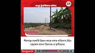পীরগঞ্জে সরকারি উন্নয়ন কাজে বাধার অভিযোগ,ইউএনওর হস্তক্ষেপ কামনা ঠিকাদার ও স্থানীয়দের।।Pirgonj News
