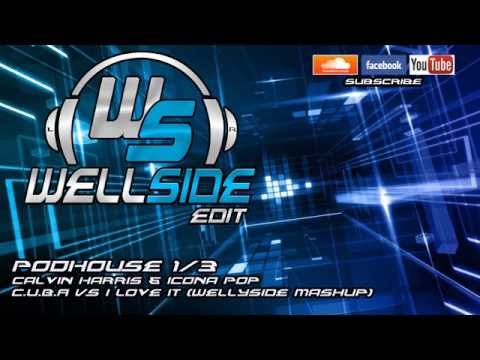 Calvin Harris & Icona Pop - C.U.B.A vs I Love It (Wellyside Mashup) [PODHOUSE 1/3]