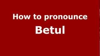 How to pronounce Betul