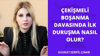 Çekişmeli Boşanma Davasında İlk Duruşma Nasıl Olur? - Avukat Serpil Çı