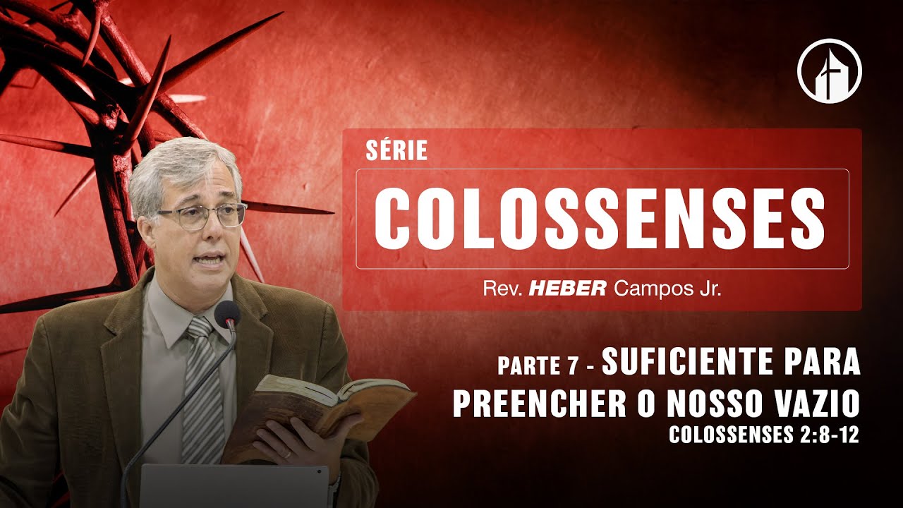 Parte 7 - Suficiente Para Preencher o Nosso Vazio - Rev. Heber Campos Jr.