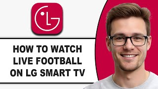 How To WATCH Live Football On Lg Smart Tv (2026 Guide!)