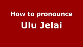 How to pronounce Ulu Jelai