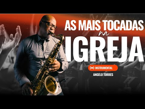 CANÇÕES DAS IGREJAS - As mais Tocadas nos Cultos Cristãos - Angelo Torres | Saxofone Instrumental