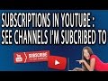 Subscriptions In Youtube: See What Channels I'm Subscribed To