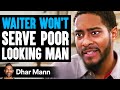 WAITER WON T SERVE Poor Looking Man Dhar Mann