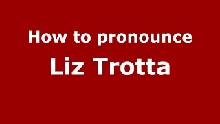 How to pronounce Liz Trotta