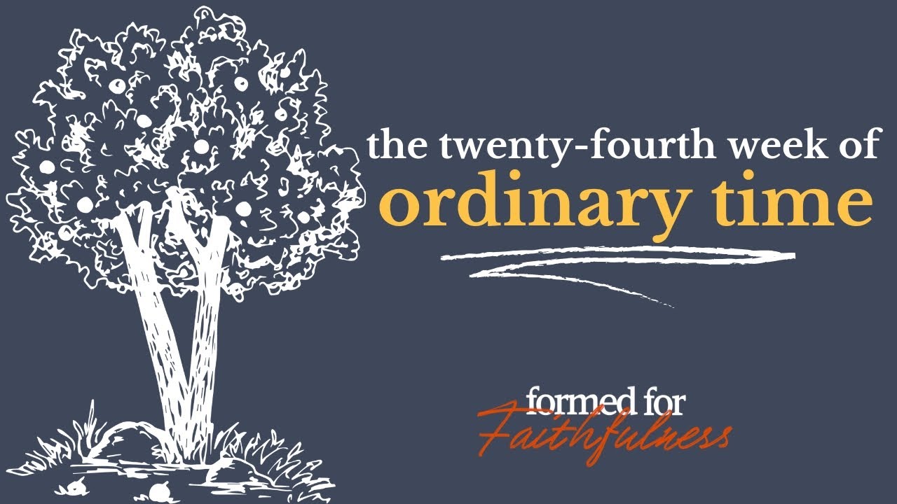 Formed for Faithfulness: The Twenty-Fourth Week of Ordinary Time #podcast #devotional #liturgy