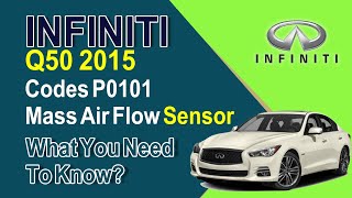 2015 Infiniti Q50 Codes P0101 Mass Air Flow Sensor What You Need To Know?
