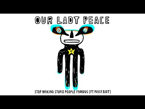 Our Lady Peace - Stop Making Stupid People Famous (ft. Pussy Riot) [Official Audio]