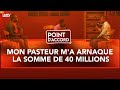 POINT D'ACCORD | MON PASTEUR M'A ARNAQUE LA SOMME DE 40 MILLIONS.