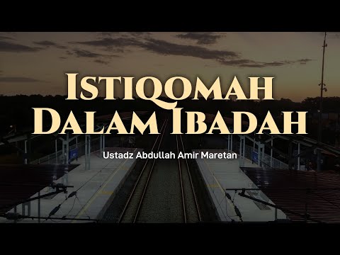 Ustadz Abdullah Amir Maretan - Istiqomah Dalam Ibadah