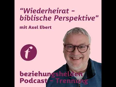 Folge 132: Trennung - Scheidung - Wiederheirat & die biblische Perspektive - Axel Ebert
